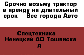 Срочно возьму трактор в аренду на длительный срок. - Все города Авто » Спецтехника   . Ненецкий АО,Тошвиска д.